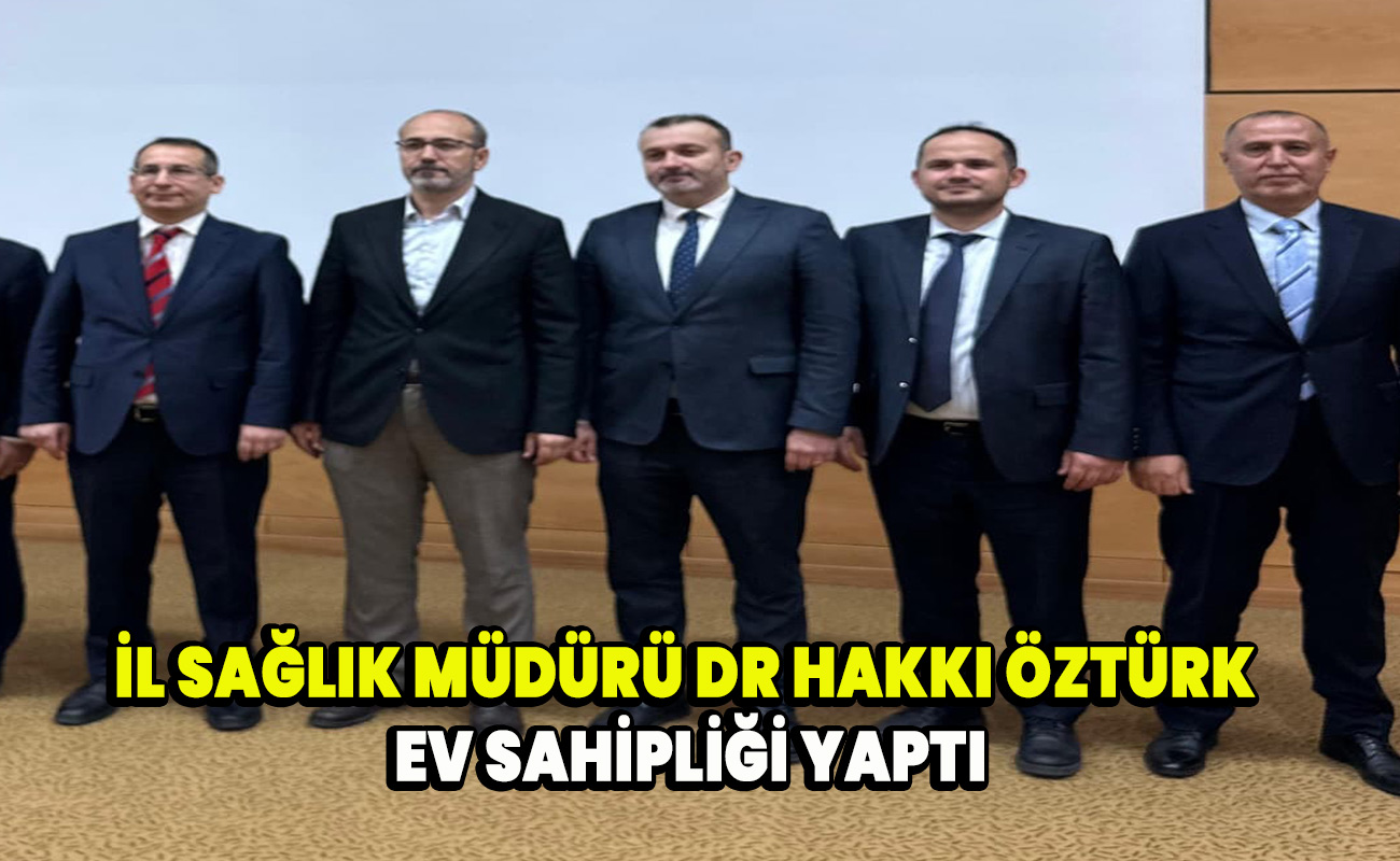 İl Sağlık Müdürü Dr. Hakkı Öztürk’ün ev sahipliği yaptı