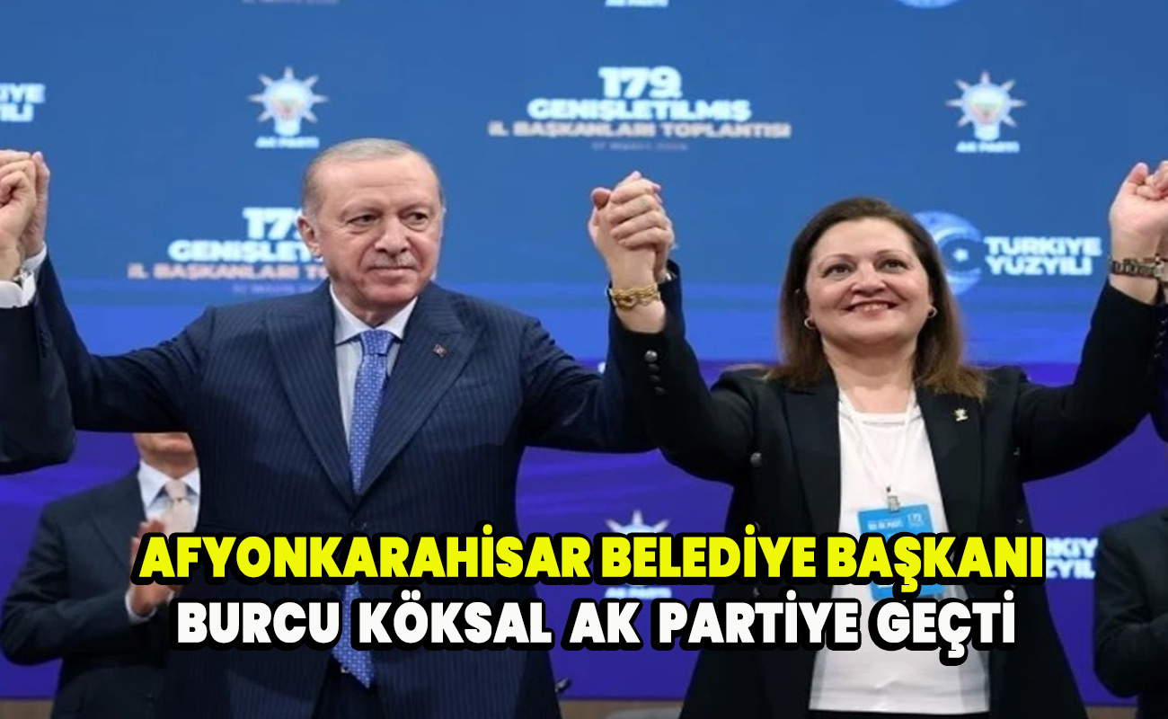 Afyonkarahisar Belediye Başkanı Burcu Köksal Ak Partiye geçti