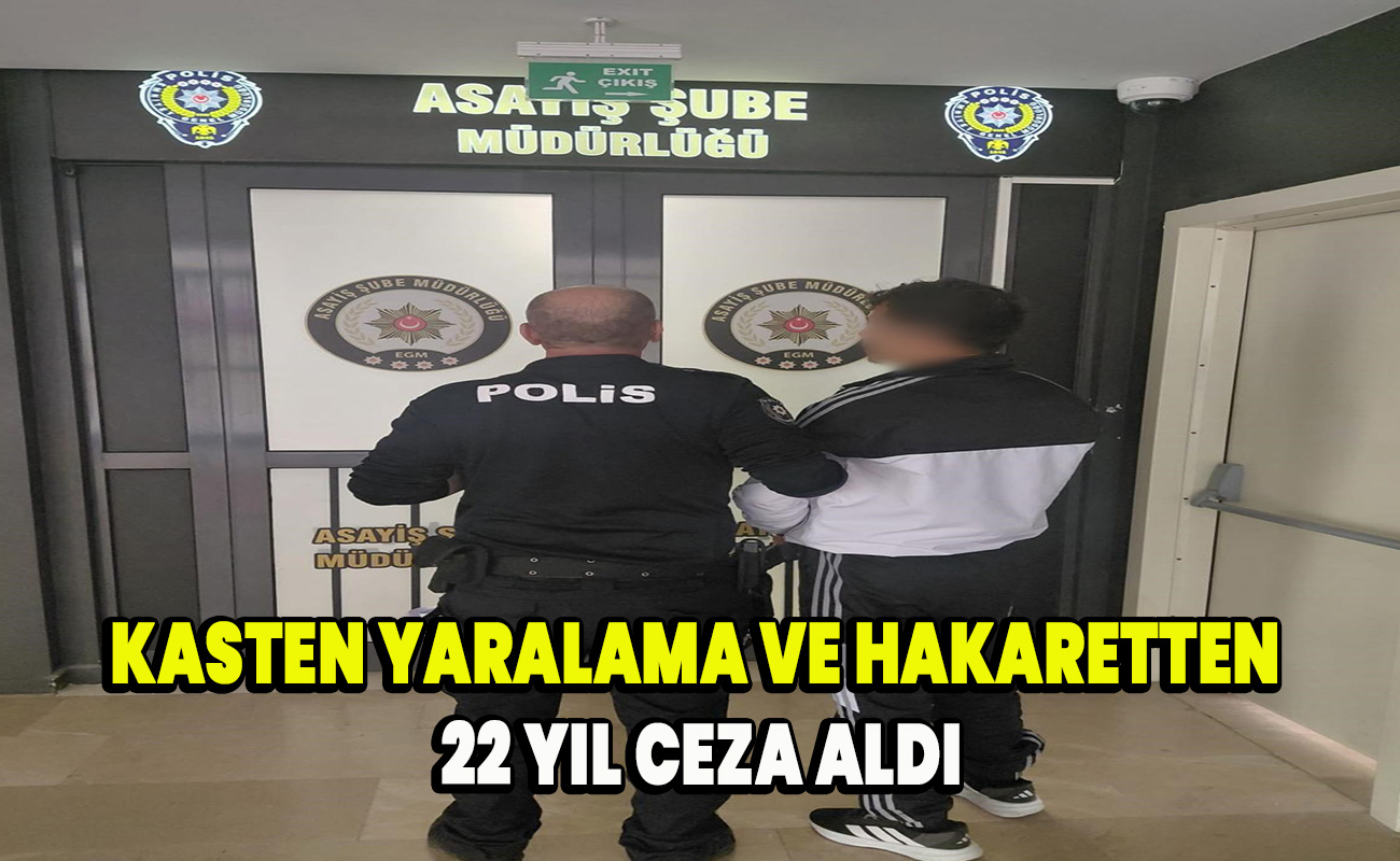 Kasten yaralama ve hakaretten 22 yıl ceza aldı