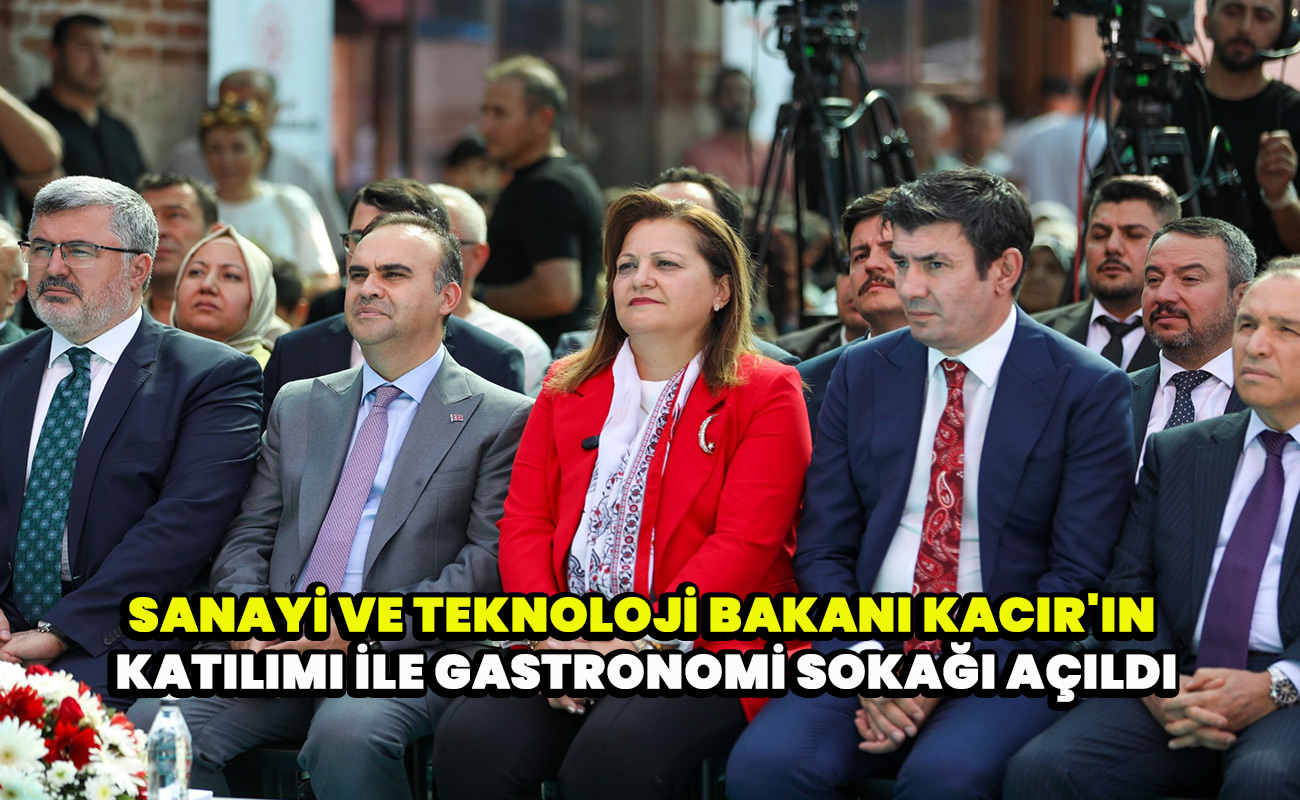 Sanayi ve Teknoloji Bakanı Kacır'ın katılımı ile gastronomi sokağı açıldı