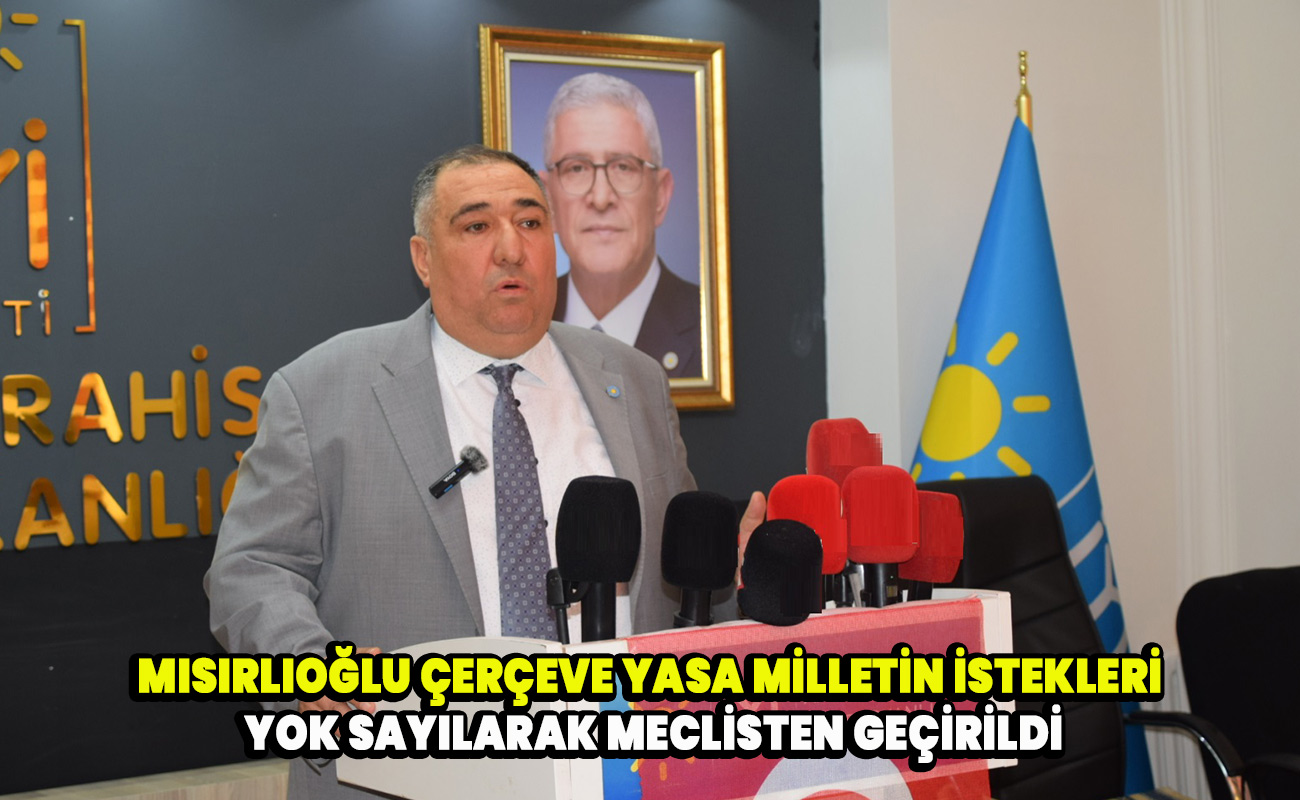 Mısırlıoğlu çerçeve yasa milletin istekleri yok sayılarak meclis'ten geçirildi