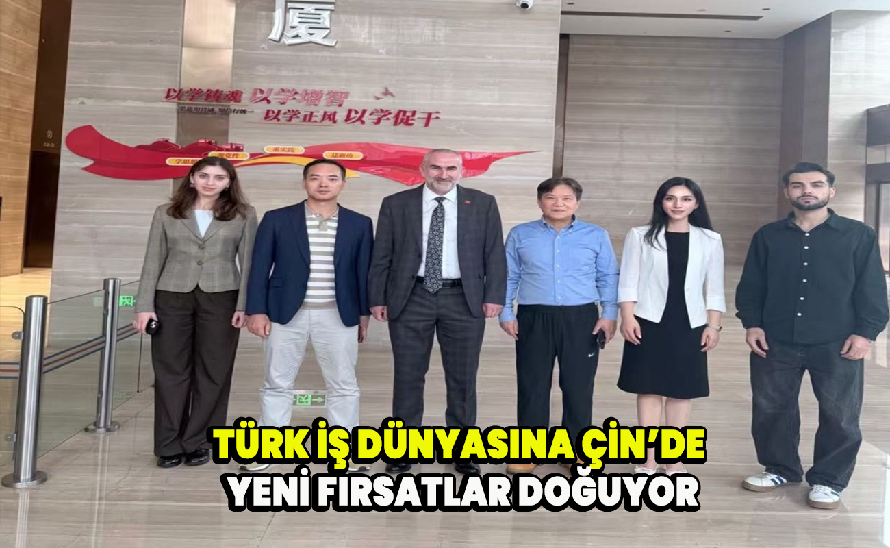 Türk iş dünyasına Çin’de yeni fırsatlar doğuyor