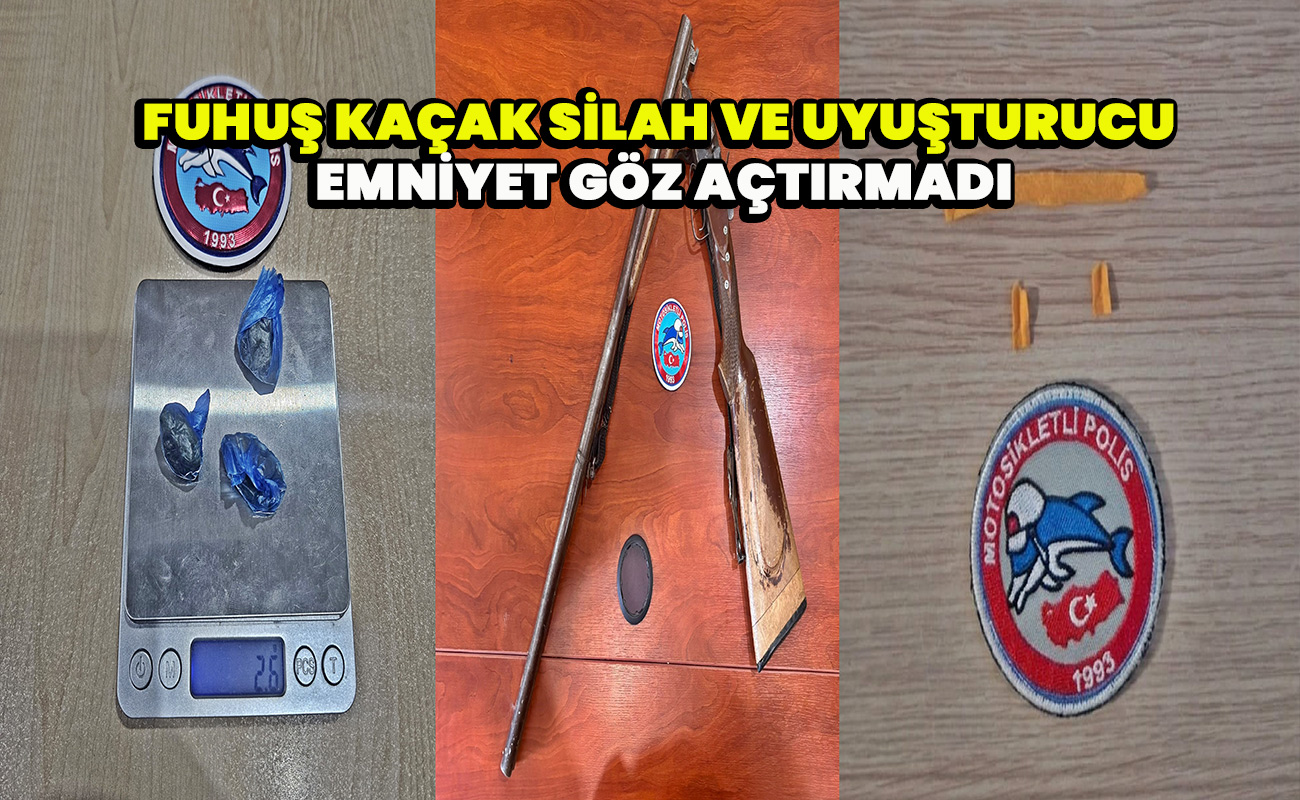 Fuhuş kaçak silah ve uyuşturucu emniyet göz açtırmadı
