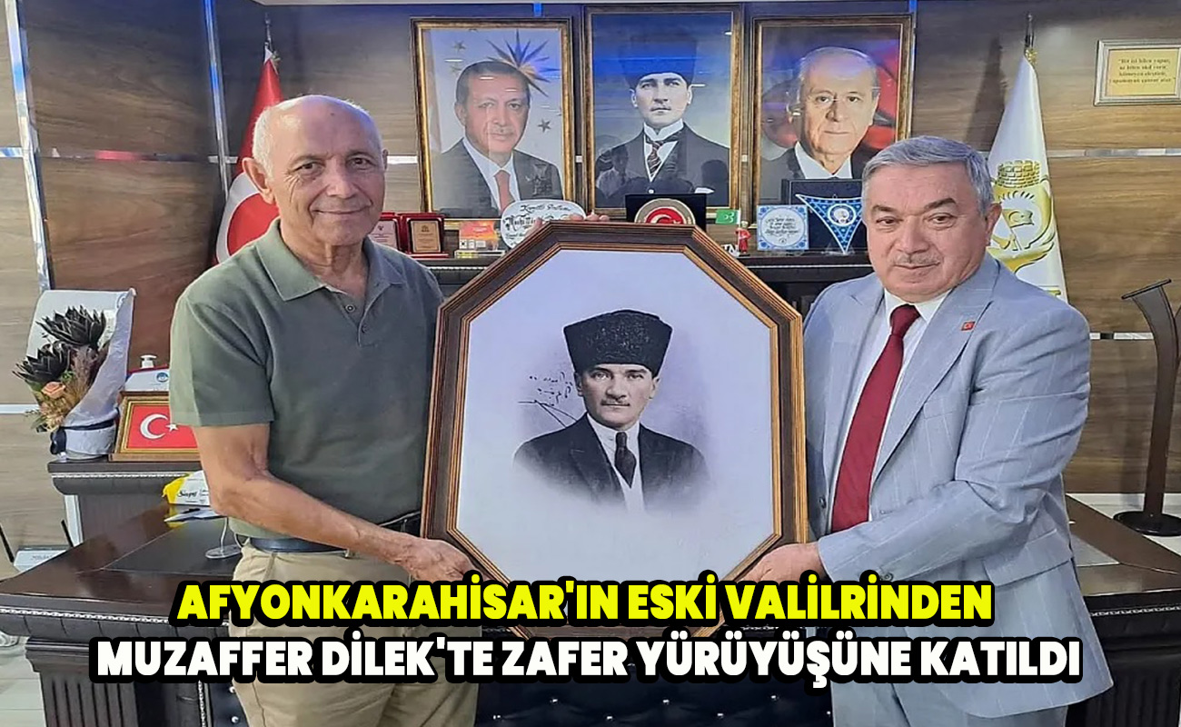 Afyonkarahisar'ın Eski Valilrinden Muzaffer Dilek'te zafer yürüyüşüne katıldı