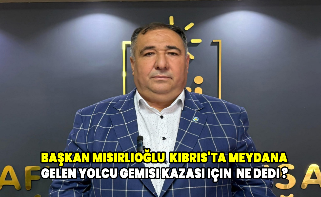 Başkan Mısırlıoğlu Kıbrıs'ta meydana gelen yolcu gemisi kazası için açıklamada bulundu