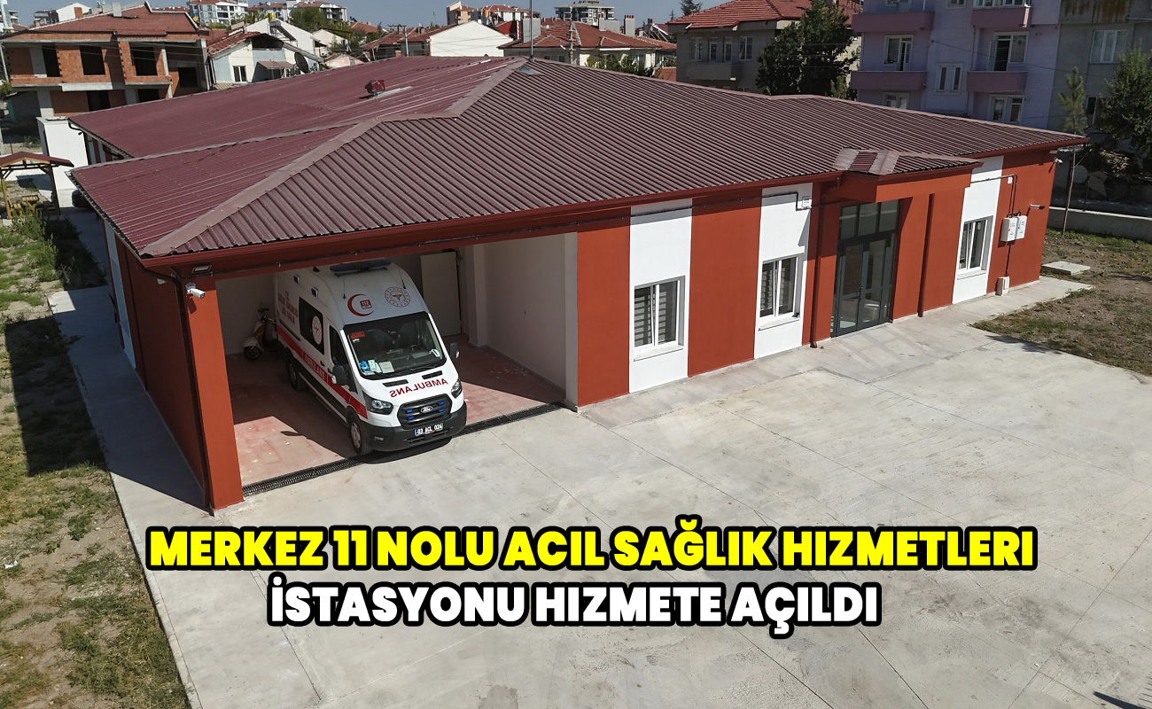 Merkez 11 Nolu Acil Sağlık Hizmetleri İstasyonu Hizmete Açıldı