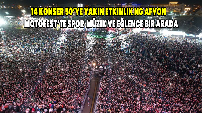 14 Konser, 50’ye Yakın Etkınlık Ng Afyon Motofest’te Spor, Müzık Ve Eğlence Bır Arada