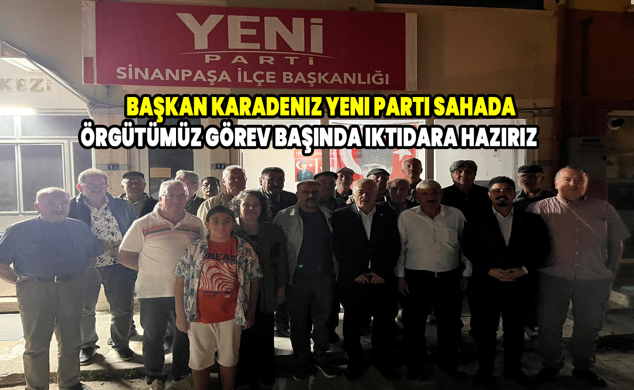 Başkan Karadeniz Yeni parti sahada, örgütümüz görev başında: iktidara hazırız!
