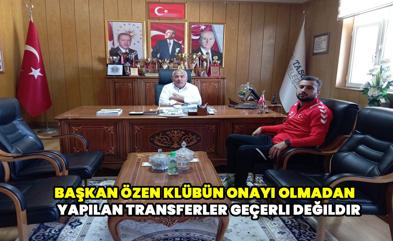 Başkan Özen Klübün onayı olmadan yapılan transferler geçerli değildir
