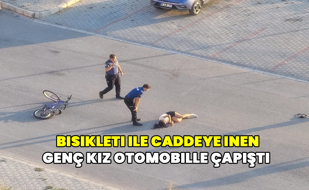 Bisikleti ile caddeye inen genç kız otomobille çapıştı
