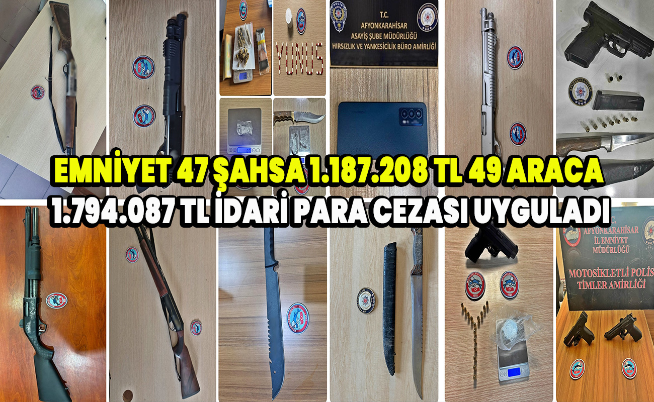 Emniyet 47 şahsa 1.187.208 TL, 49 araca 1.794.087 TL idari para cezası uyguladı
