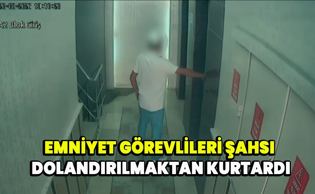 Emniyet görevlileri şahsı dolandırılmaktan kurtardı