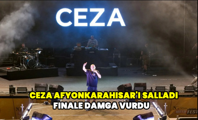 Ceza Afyonkarahisar'ı salladı finale damga vurdu