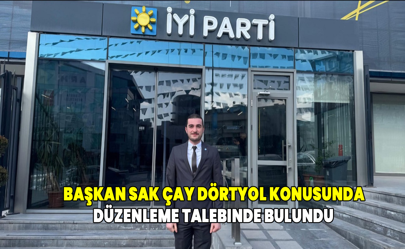 Başkan Sak Çay dörtyol konusunda düzenleme talebinde bulundu