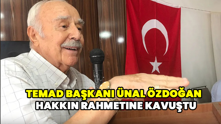 TEMAD Başkanı Ünal Özdoğan hakkın rahmetine kavuştu
