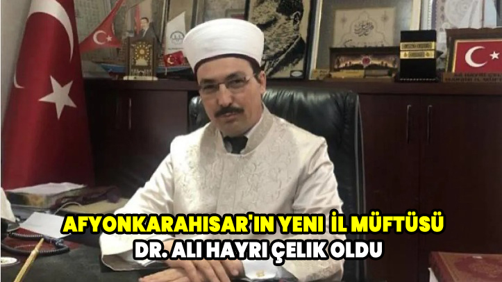 Afyonkarahisar'ın yeni  İl Müftüsü Dr. Ali Hayri Çelik oldu