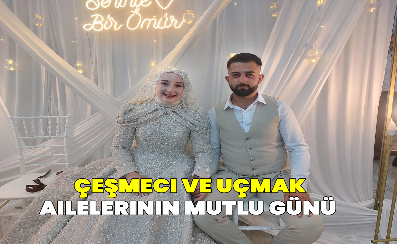 Çeşmeci ve Uçmak ailelerinin mutlu günü