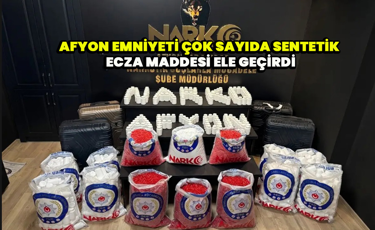 Afyon Emniyeti çok sayıda sentetik ecza maddesi ele geçirdi