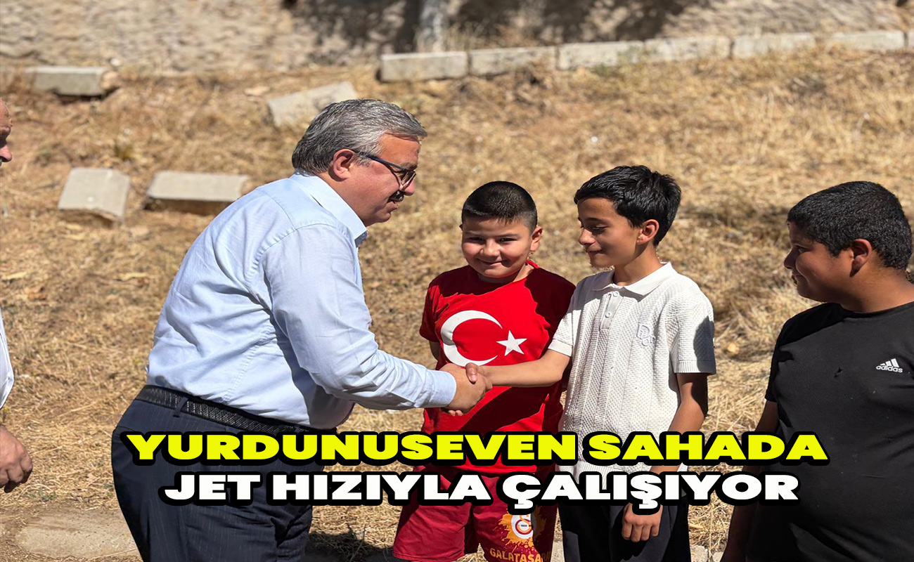 Yurdunuseven sahada jet hızıyla çalışıyor