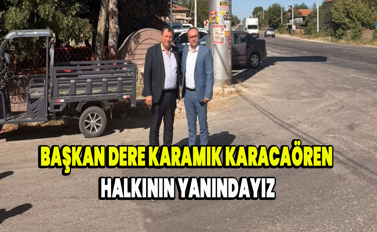 Başkan Dere Karamık Karacaören Halkının yanındayız