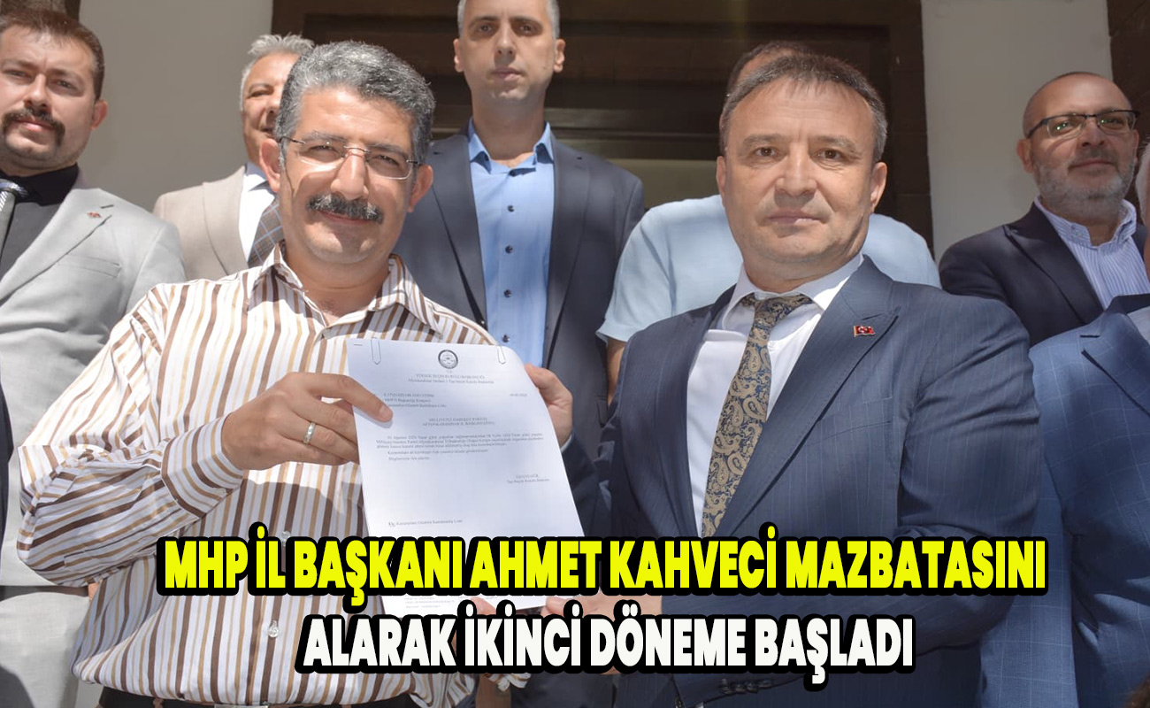 MHP İl Başkanı Ahmet Kahveci, mazbatasını alarak ikinci döneme başladı