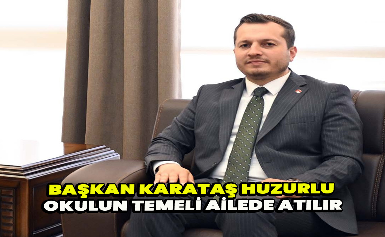Başkan Karataş huzurlu okulun temeli ailede atılır