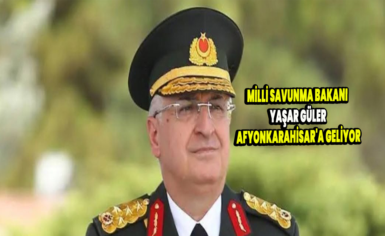 Milli Savunma Bakanı Yaşar Güler Afyonkarahisar'a geliyor