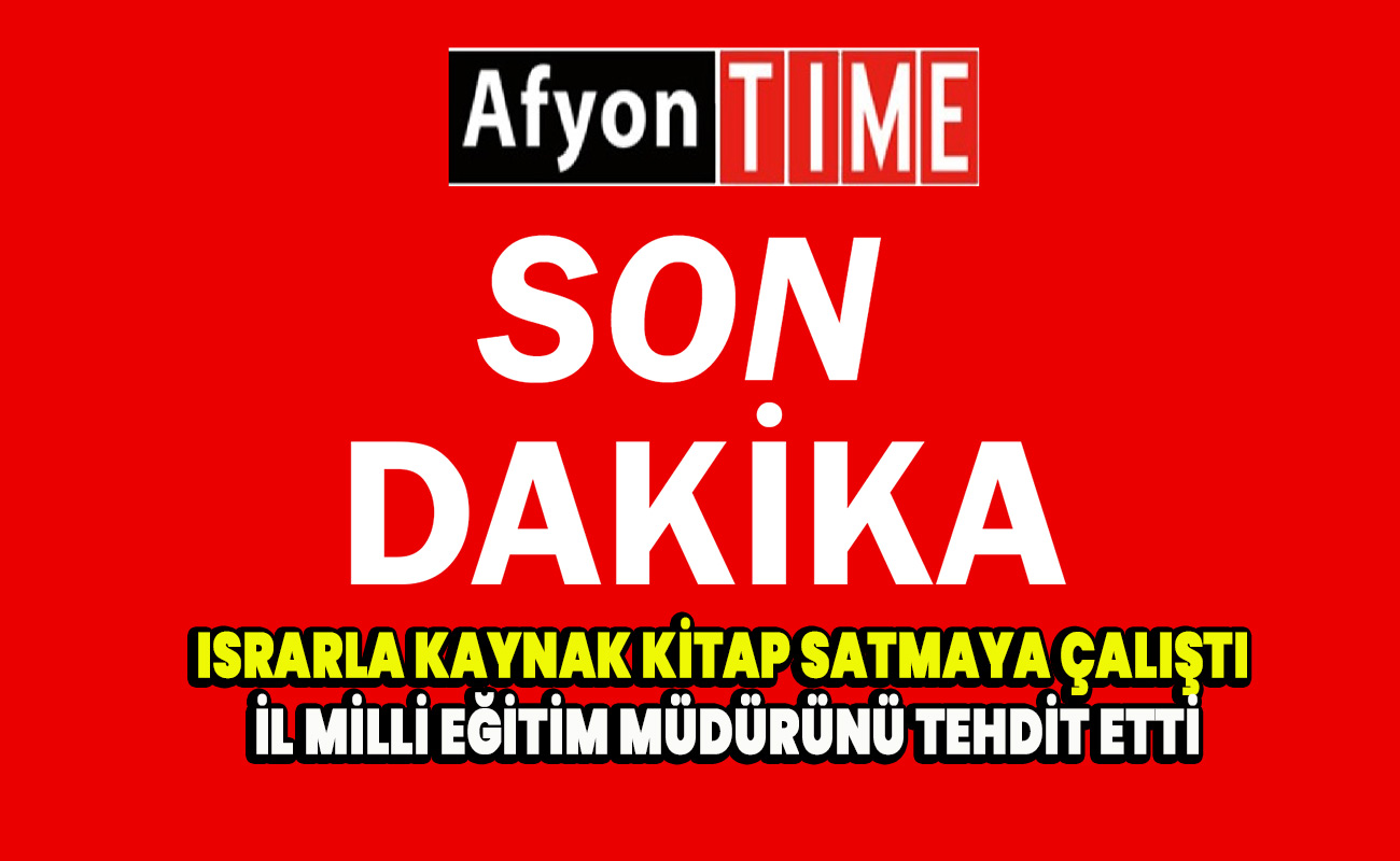 Israrla kaynak kitap satmaya çalıştı İl milli eğitim müdürünü tehdit etti