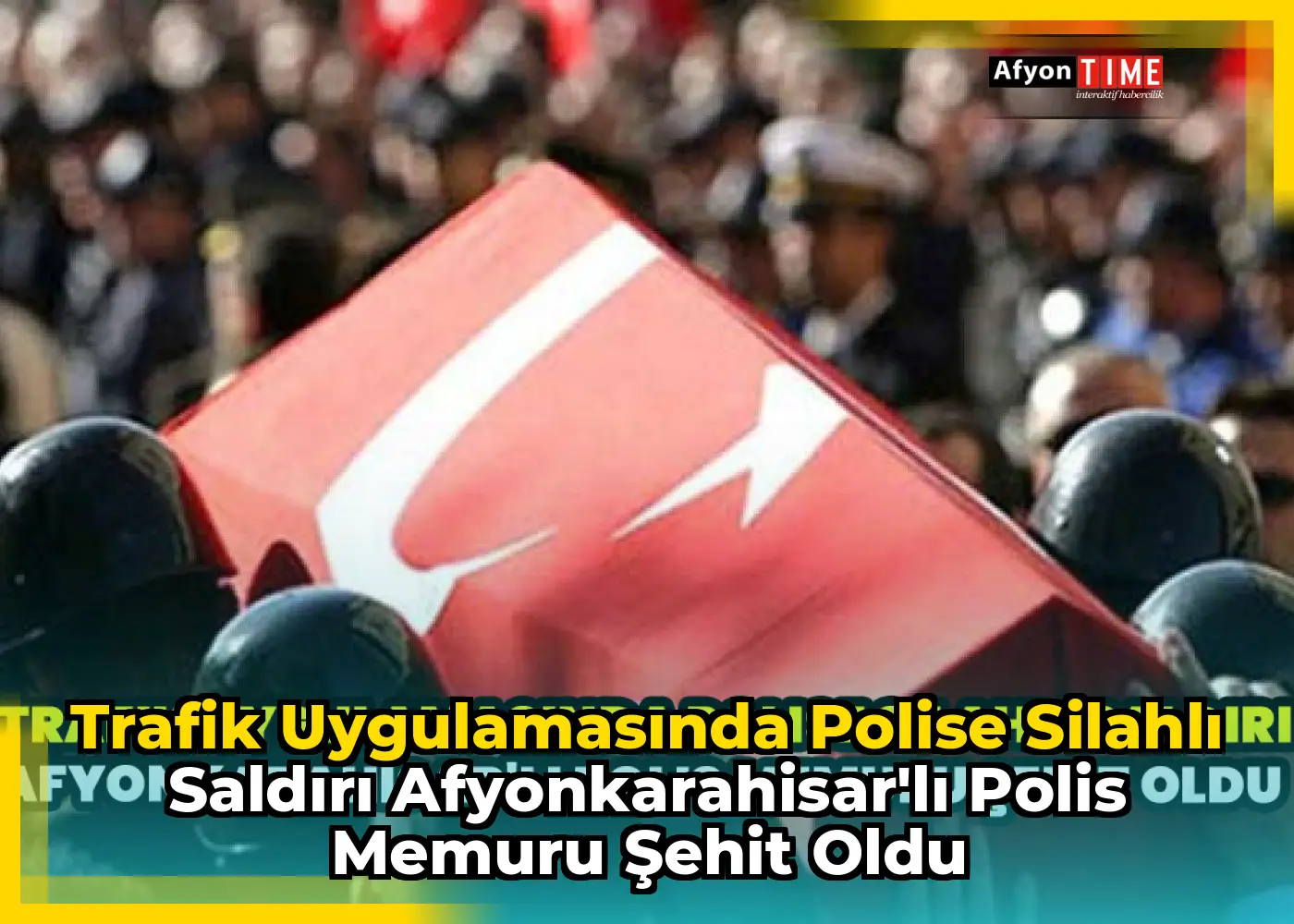 Trafik uygulamasında polise silahlı saldırı Afyonkarahisar'lı Polis memuru şehit oldu
