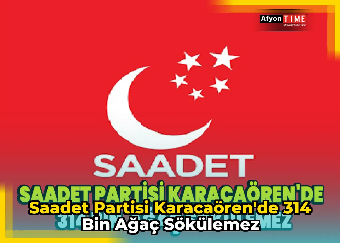 Saadet Partisi Karacaören'de 314 bin ağaç sökülemez